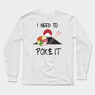 I Need To Poke It | Cute Poke Bowl Design Long Sleeve T-Shirt